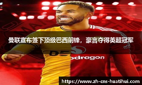 曼联宣布签下顶级巴西前锋，豪言夺得英超冠军