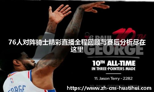76人对阵骑士精彩直播全程回顾与赛后分析尽在这里